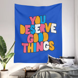 You Deserve Good Things Wall Tapestry